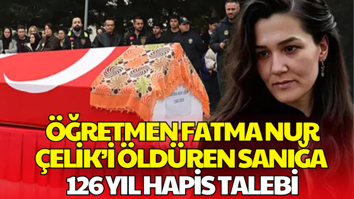 Öğretmen Fatma Nur Çelik Cinayetinde İddianame Hazırlandı: 126 Yıla Kadar Hapis Talebi